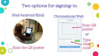 Two options for signing-in
iPad/Android/Kindl
e
Chromebook/Web
Scan the QR poster
Scan QR
poster
or
Type
class
code
 