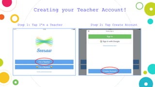 Creating your Teacher Account!
Step 1: Tap I’m a Teacher Step 2: Tap Create Account
 