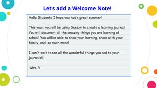 Let’s add a Welcome Note!
 