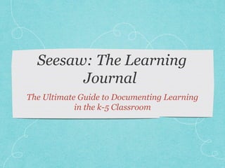The Ultimate Guide to Documenting Learning
in the k-5 Classroom
 