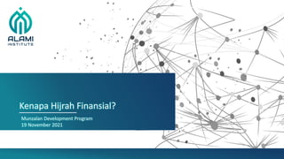 Let’s Assess Our Financial
Transactions
Kenapa Hijrah Finansial?
Munzalan Development Program
19 November 2021
 