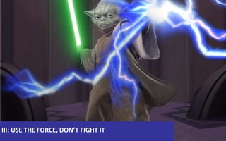 III: USE THE FORCE, DON’T FIGHT IT