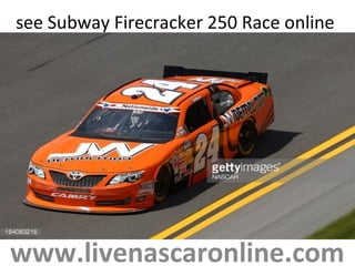see Subway Firecracker 250 Race online
www.livenascaronline.com
 