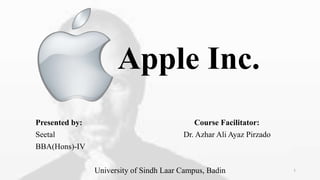 Apple Inc.
Presented by: Course Facilitator:
Seetal Dr. Azhar Ali Ayaz Pirzado
BBA(Hons)-IV
University of Sindh Laar Campus, Badin 1
 