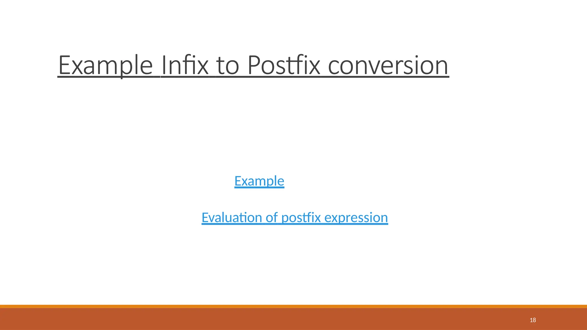 Example Infix to Postfix conversion
18
Example
Evaluation of postfix expression
 