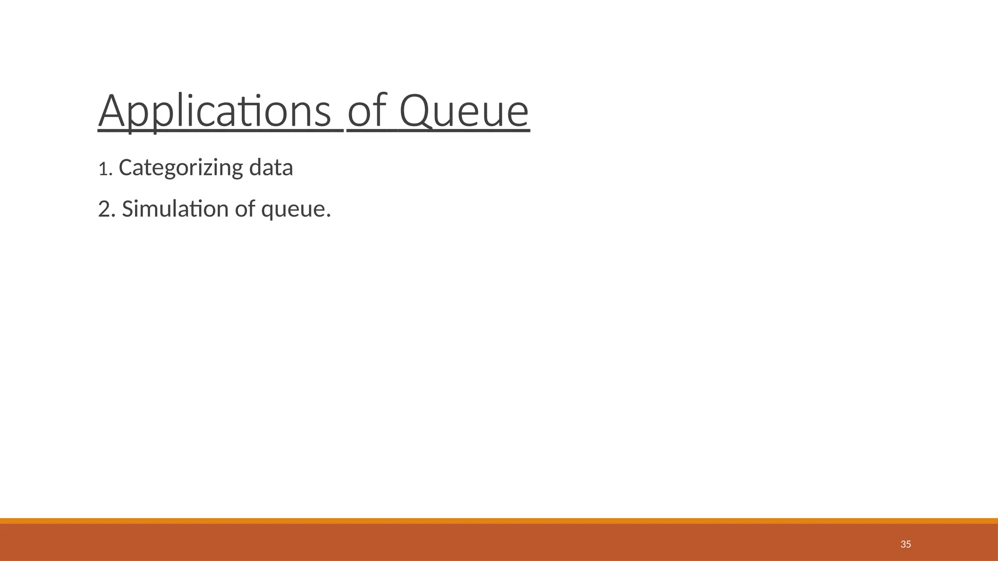 Applications of Queue
35
1. Categorizing data
2. Simulation of queue.
 