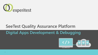 1
SeeTest Quality Assurance Platform
Digital Apps Development & Debugging
 