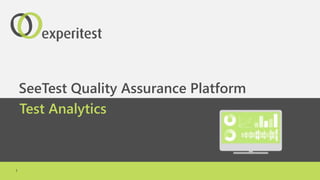 1
SeeTest Quality Assurance Platform
Test Analytics
 