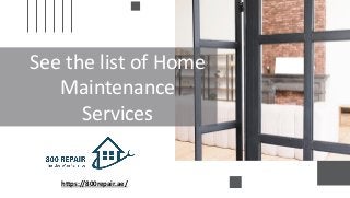 See the list of Home
Maintenance
Services
https://800repair.ae/
 