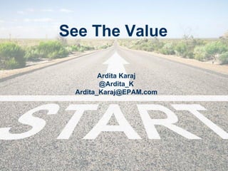 See The Value
Ardita Karaj
@Ardita_K
Ardita_Karaj@EPAM.com
 