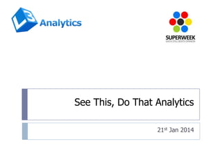 See This, Do That Analytics
21st Jan 2014

 