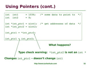 http://www.tusharkute.com 16
Using Pointers (cont.)
Type check warning: *int_ptr2 is not an int *
Changes int_ptr1 – doesn...