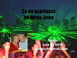 Texto:
Luiz G. Silva
lugosil@gmail.com
Se eu acertasse
na Mega-Sena
 