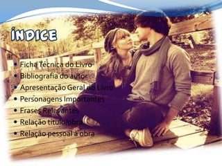  Ficha Técnica do Livro
 Bibliografia do autor
 Apresentação Geral do Livro
 Personagens Importantes
 Frases Relevantes
 Relação título/obra
 Relação pessoal à obra
 
