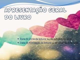  Data de ínicio da leitura: 24 de outubro de 2011
 Data de finilização da leitura:12 de novembro de 2011
 