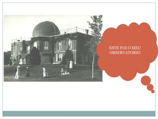ESTE FOI O MEU
OBSERVATORIO

 