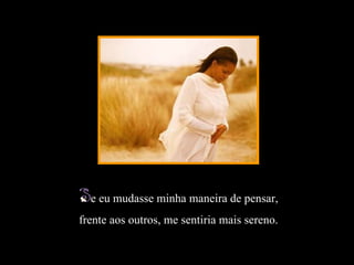 Luannarj@uol.com.br




                                    e eu mudasse minha maneira de pensar,
                               frente aos outros, me sentiria mais sereno.
Slide feito por Luana Rodrigues em 10.07.03.
Luannarj@uol.com.br
www.luannarj.hpg.ig.com.b
 