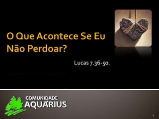 Lucas 7.36-50.




                 1
 