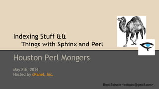 Indexing Stuff &&
Things with Sphinx and Perl
Houston Perl Mongers
May 8th, 2014
Hosted by cPanel, Inc.
Brett Estrade <estrabd@gmail.com>
 