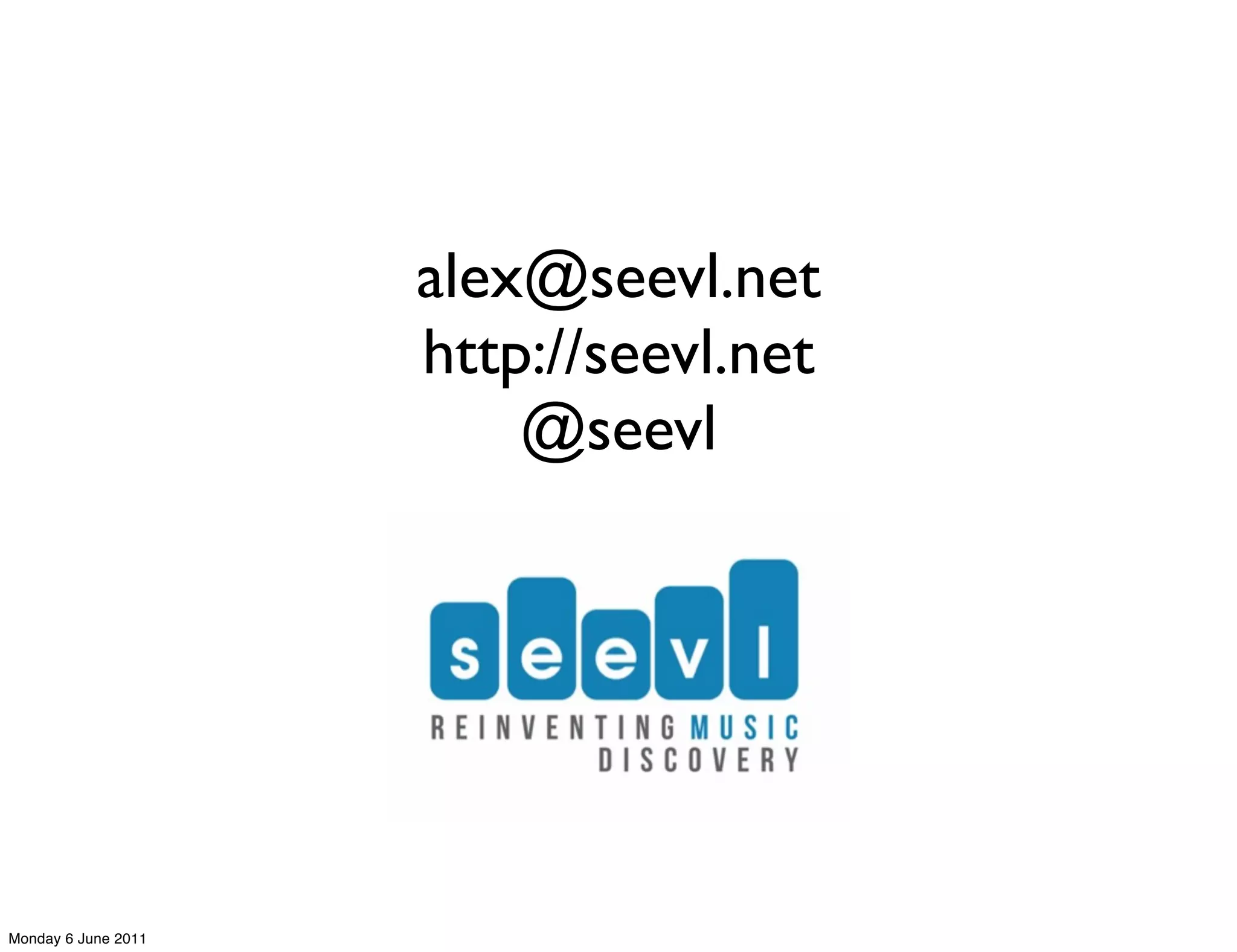 alex@seevl.net
                     http://seevl.net
                         @seevl




Monday 6 June 2011
 