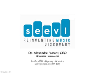 Dr. Alexandre Passant, CEO
                           @terraces - apassant.net

                      SemTech2011 - Lightning talk session
                         San Francisco, June 6th 2011


Monday 6 June 2011
 