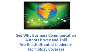 See Why Business Communication
Authors Bovee and Thill
Are the Undisputed Leaders in
Technology Coverage
 