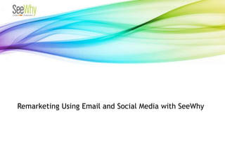 Remarketing Using Email and Social Media with SeeWhy
 