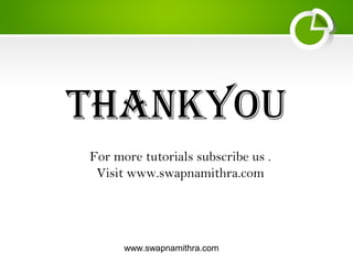 www.swapnamithra.com
THANKYOU
For more tutorials subscribe us .
Visit www.swapnamithra.com
 