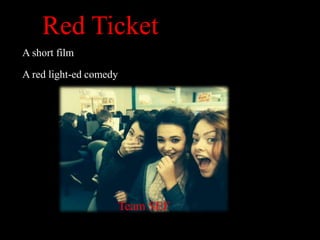 Red Ticket
A short film

A red light-ed comedy

Team SEF

 