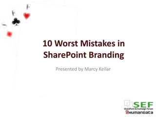 10 Worst Mistakes in
SharePoint Branding
   Presented by Marcy Kellar
 