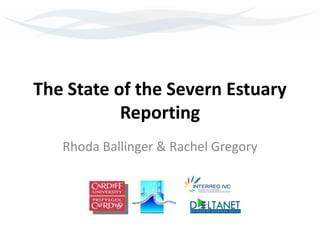The State of the Severn Estuary
Reporting
Rhoda Ballinger & Rachel Gregory
 