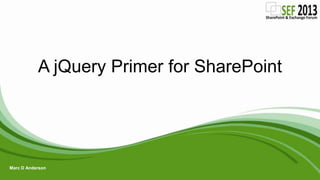 A jQuery Primer for SharePoint
Marc D Anderson
 