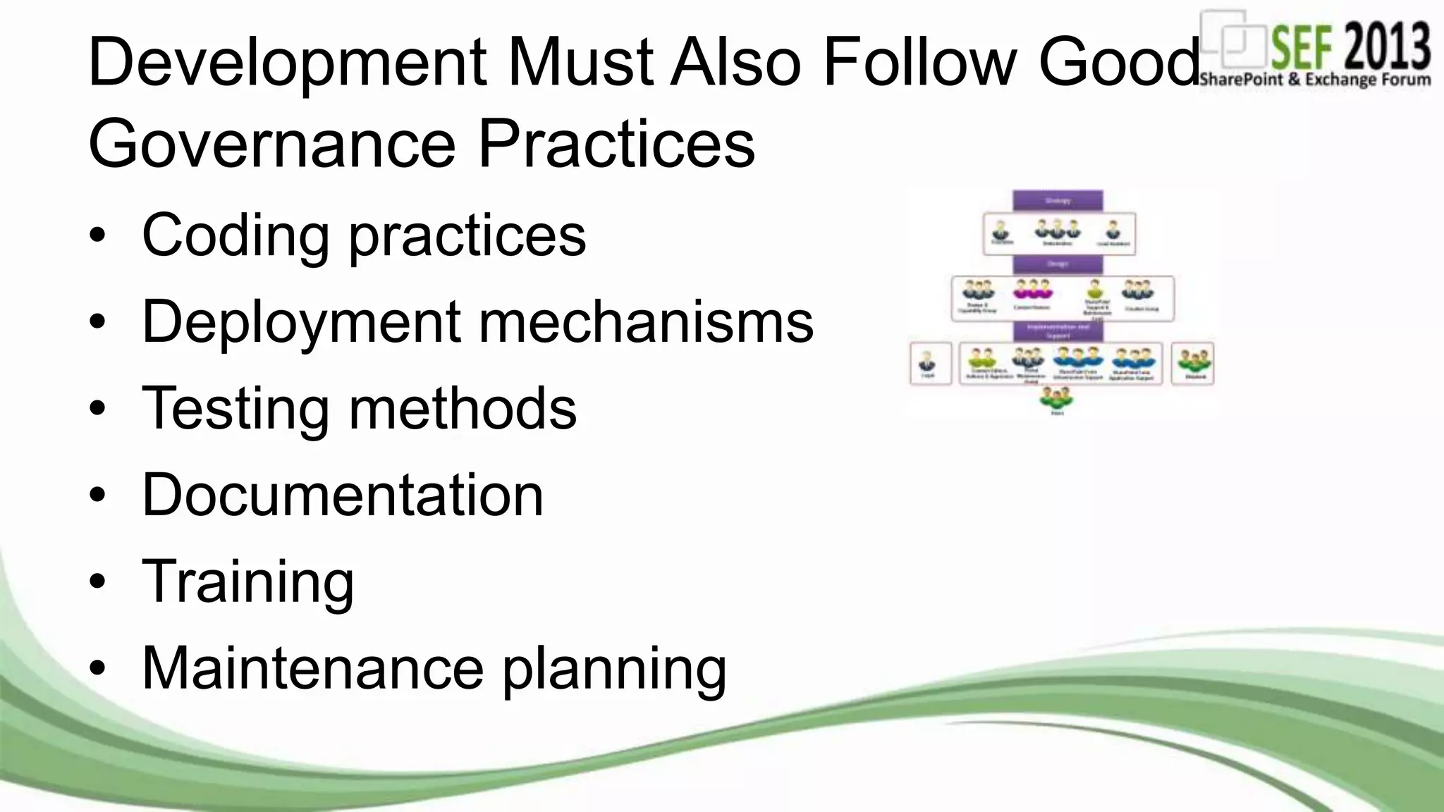 Development Must Also Follow Good
Governance Practices
• Coding practices
• Deployment mechanisms
• Testing methods
• Documentation
• Training
• Maintenance planning
 