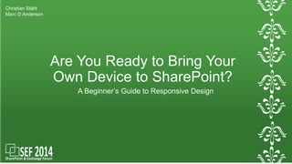 Are You Ready to Bring Your 
Own Device to SharePoint? 
A Beginner’s Guide to Responsive Design 
Christian Ståhl 
Marc D Anderson 
 