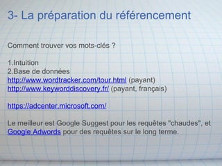 3- La préparation du référencement
Comment trouver vos mots-clés ?
1.Intuition
2.Base de données
http://www.wordtracker.co...