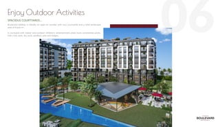 06
Enjoy Outdoor Activities
SPACIOUS COURTYARDS…
Boulevard Sefaköy is literally an open-air wonder with two courtyards and a total landscape
area of 8.900 m2
.
A courtyard with indoor and outdoor children's entertainment areas hosts ornamental pools,
Kids Club, park, dry pool, sandbox, pier and lodges..
konsept
proje
konsept
proje
 