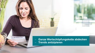  Ganze Wertschöpfungskette abdecken
 Trends antizipieren
 