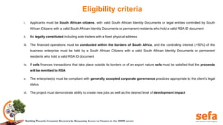 Eligibility criteria
i. Applicants must be South African citizens, with valid South African Identity Documents or legal en...