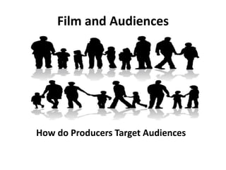 Film and Audiences
How do Producers Target Audiences
 