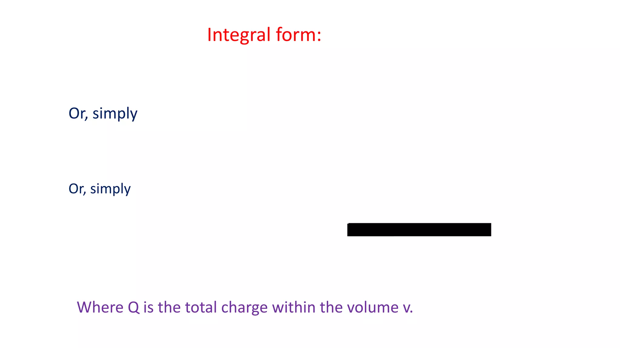 Where Q is the total charge within the volume v.
Or, simply
Or, simply
Integral form:
 