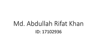 Md. Abdullah Rifat Khan
ID: 17102936
 