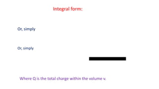 Where Q is the total charge within the volume v.
Or, simply
Or, simply
Integral form:
 