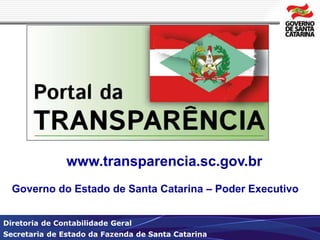 www.transparencia.sc.gov.br 
Governo do Estado de Santa Catarina – Poder Executivo 
Diretoria de Contabilidade Geral 
Secretaria de Estado da Fazenda de Santa Catarina 
 