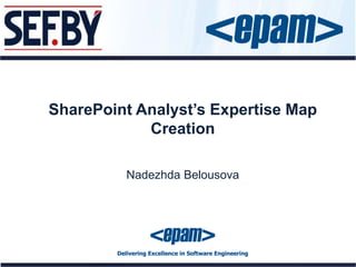 SharePoint Analyst’s Expertise Map
            Creation

         Nadezhda Belousova
 