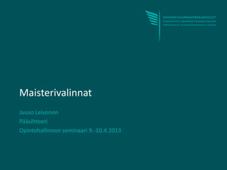 Maisterivalinnat
Juuso Leivonen
Pääsihteeri
Opintohallinnon seminaari 9.-10.4.2013
 