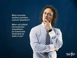 Miten tunnistat
itsellesi parhaiten
sopivan työpaikan?

Miten voit päästä
kiinnostavaan
työpaikkaan,
jos kokemusta
tehtävästä tai
alalta ei ole?
 