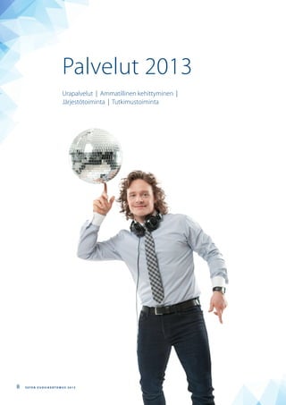 Palvelut 2013
Urapalvelut | Ammatillinen kehittyminen |
Järjestötoiminta | Tutkimustoiminta
S E F E N V U O S I K E R T O M U S 2 0 1 38
 