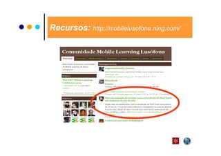 Recursos: http://mobilelusofona.ning.com/
 