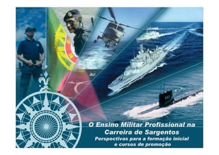 O Ensino Militar Profissional na
    Carreira de Sargentos
 Perspectivas para a formação inicial
        e cursos de promoção        DSF / 14
 