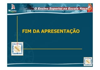 O Ensino Superior na Escola Naval




FIM DA APRESENTAÇÃO
 